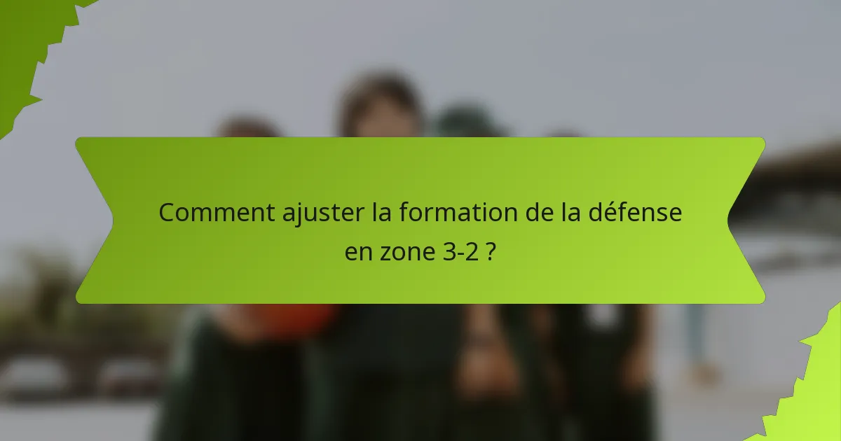 Comment ajuster la formation de la défense en zone 3-2 ?