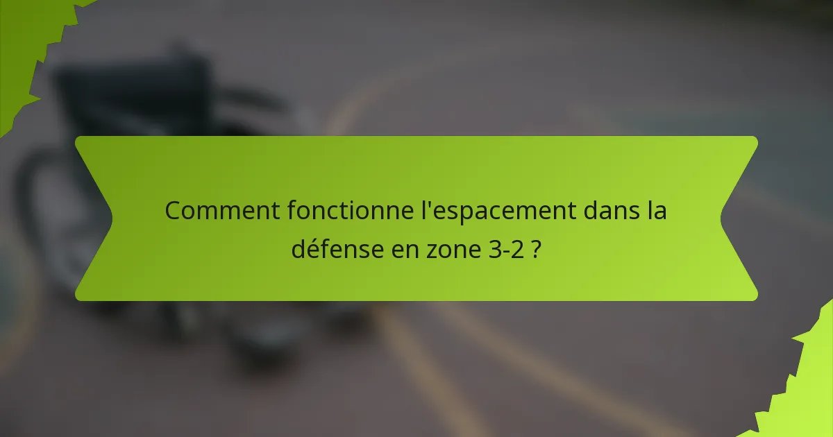 Comment fonctionne l'espacement dans la défense en zone 3-2 ?