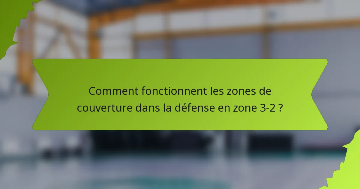 Comment fonctionnent les zones de couverture dans la défense en zone 3-2 ?