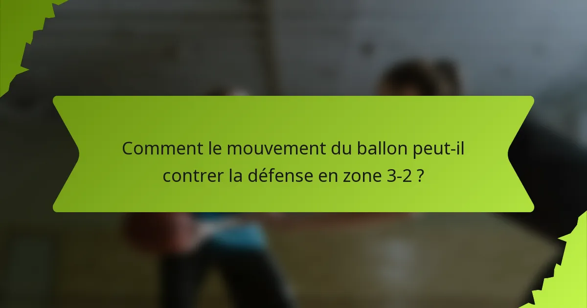 Comment le mouvement du ballon peut-il contrer la défense en zone 3-2 ?