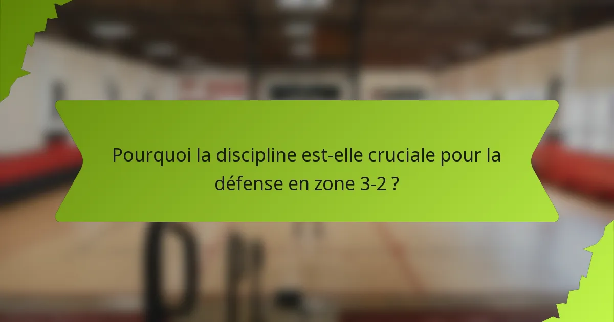 Pourquoi la discipline est-elle cruciale pour la défense en zone 3-2 ?