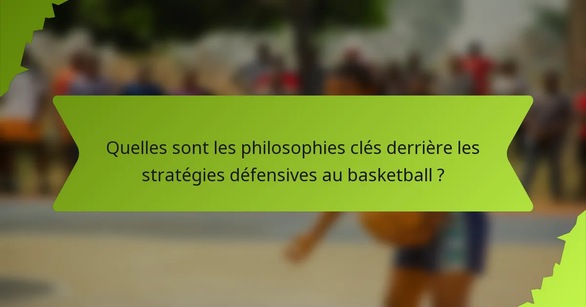 Quelles sont les philosophies clés derrière les stratégies défensives au basketball ?