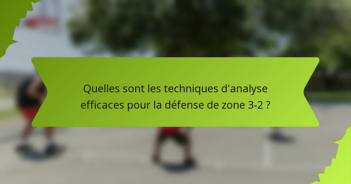 Quelles sont les techniques d'analyse efficaces pour la défense de zone 3-2 ?