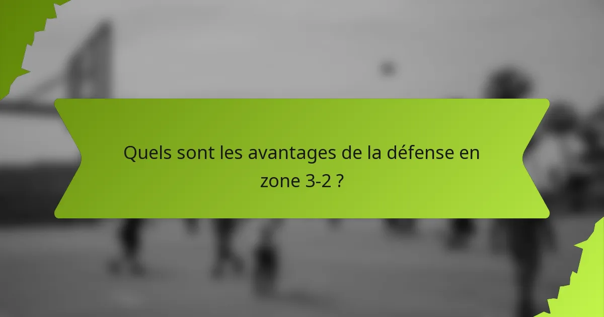 Quels sont les avantages de la défense en zone 3-2 ?