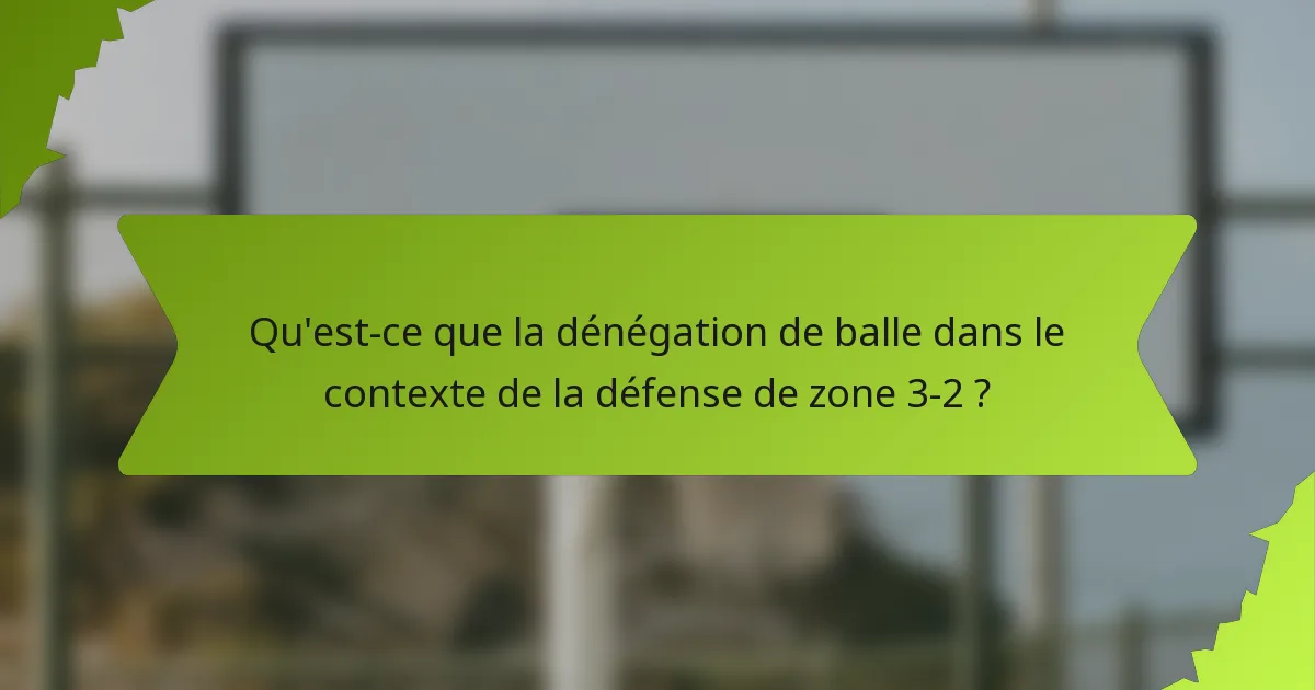 Qu'est-ce que la dénégation de balle dans le contexte de la défense de zone 3-2 ?
